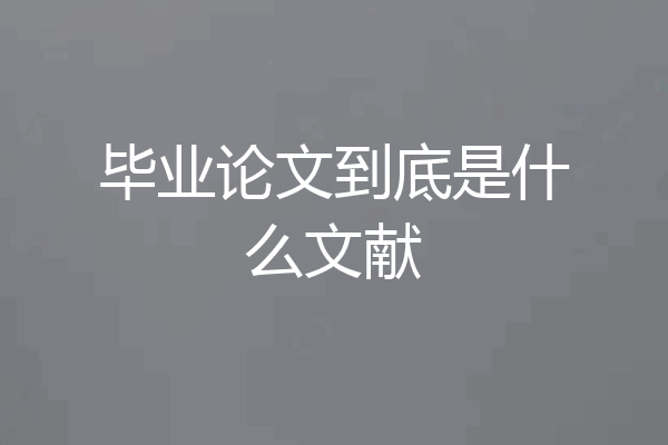 毕业论文到底是什么文献