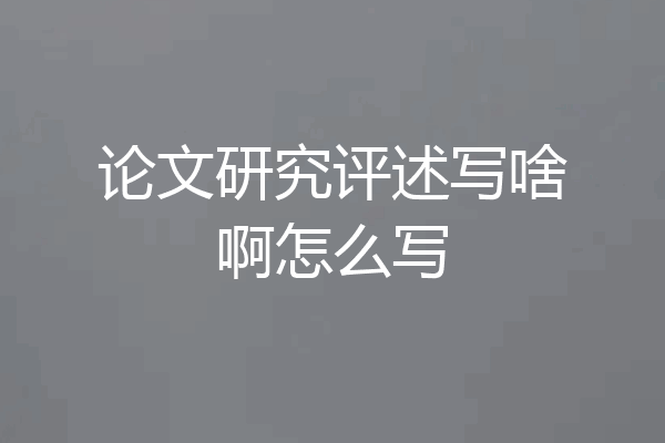 论文研究评述写啥啊怎么写