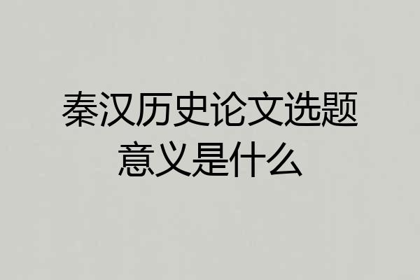 秦汉历史论文选题意义是什么