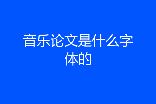 音乐论文是什么字体的