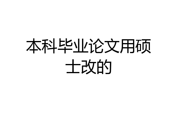 本科毕业论文用硕士改的