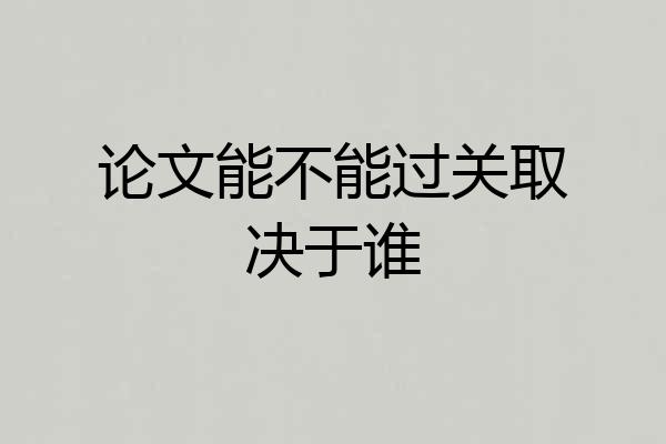 论文能不能过关取决于谁