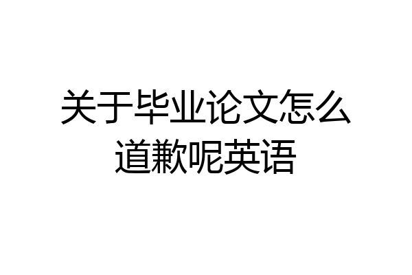 关于毕业论文怎么道歉呢英语
