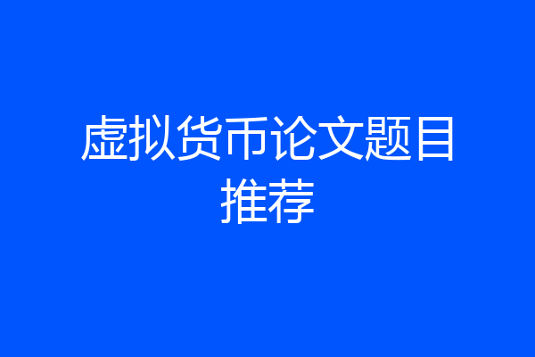 虚拟货币论文题目推荐