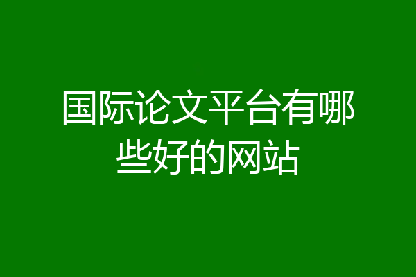 国际论文平台有哪些好的网站