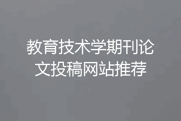 教育技术学期刊论文投稿网站推荐