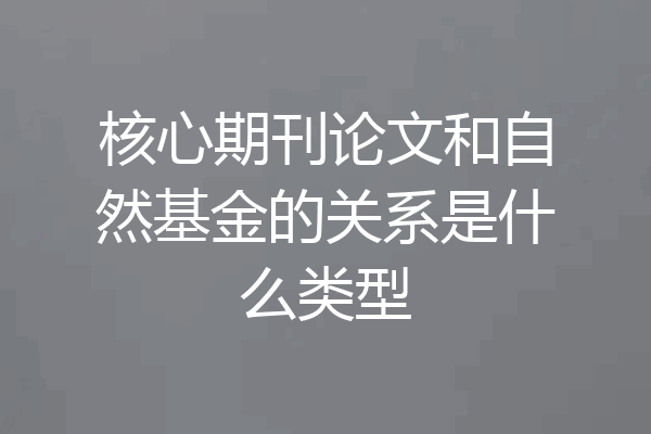 核心期刊论文和自然基金的关系是什么类型