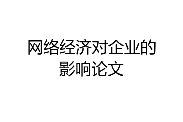 网络经济对企业的影响论文
