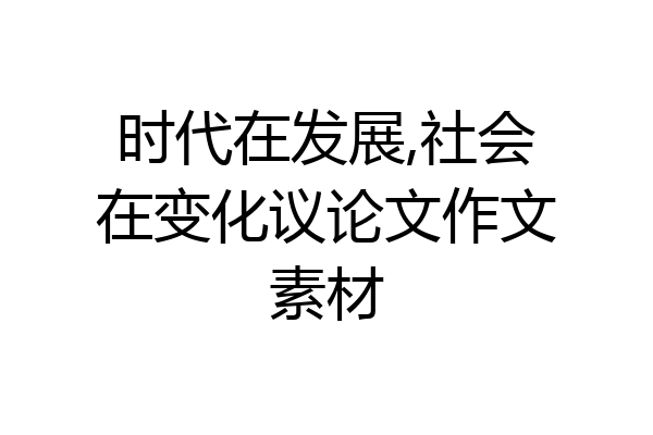 时代在发展,社会在变化议论文作文素材