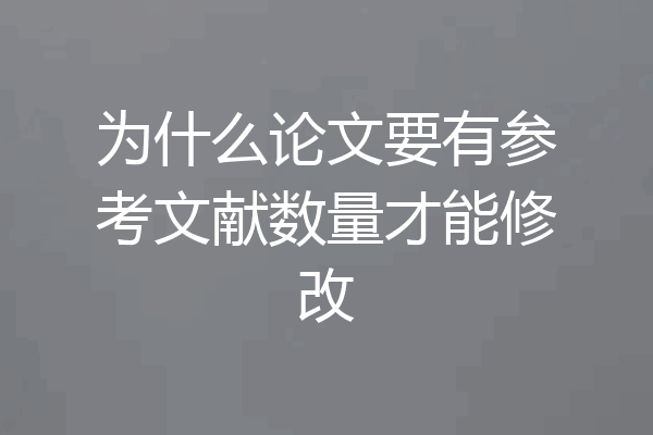 为什么论文要有参考文献数量才能修改