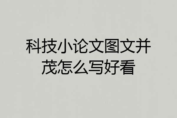 科技小论文图文并茂怎么写好看