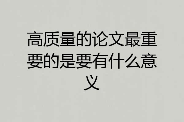 高质量的论文最重要的是要有什么意义