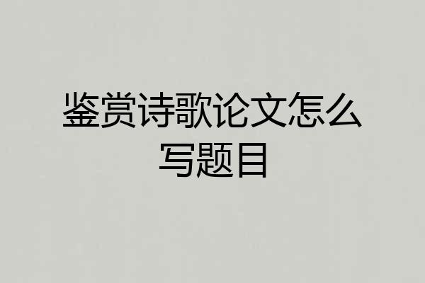 鉴赏诗歌论文怎么写题目