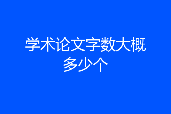 学术论文字数大概多少个