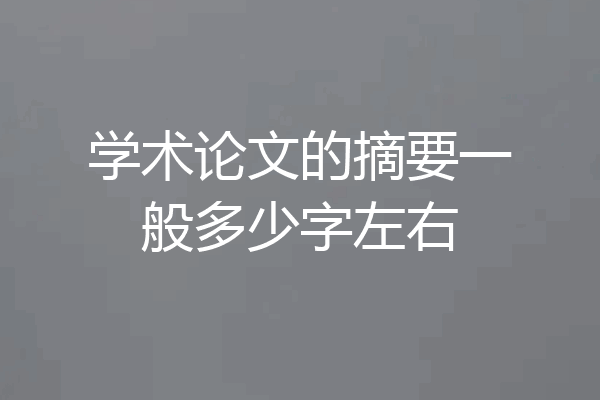 学术论文的摘要一般多少字左右