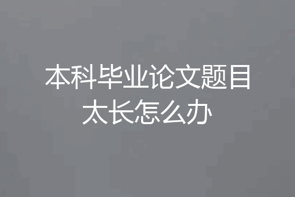 本科毕业论文题目太长怎么办