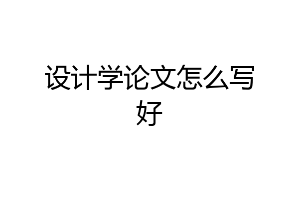设计学论文怎么写好