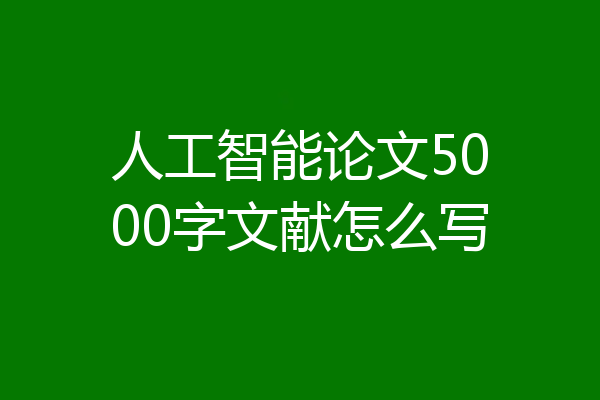 人工智能论文5000字文献怎么写