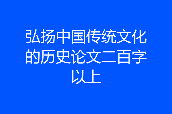 弘扬中国传统文化的历史论文二百字以上