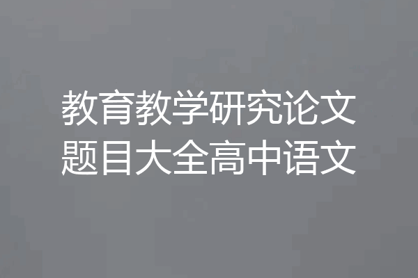 教育教学研究论文题目大全高中语文