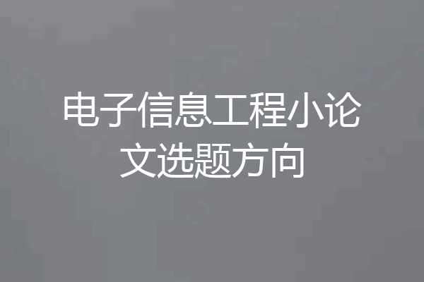 电子信息工程小论文选题方向