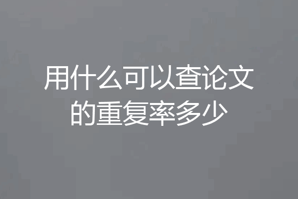 用什么可以查论文的重复率多少