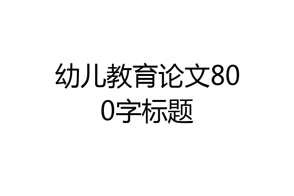 幼儿教育论文800字标题