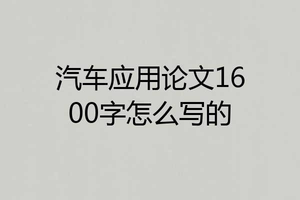 汽车应用论文1600字怎么写的