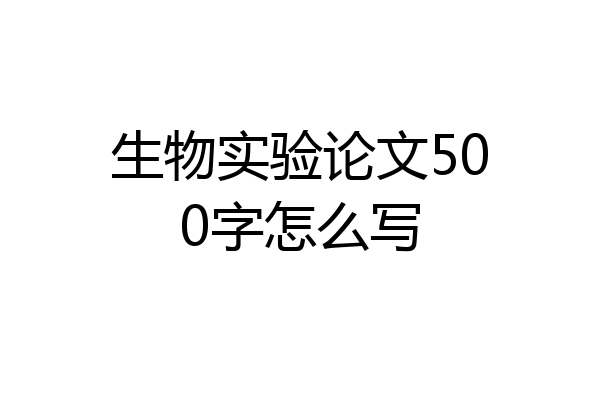 生物实验论文500字怎么写