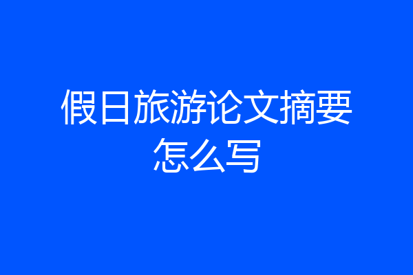 假日旅游论文摘要怎么写