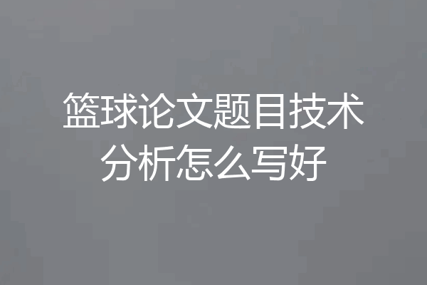 篮球论文题目技术分析怎么写好