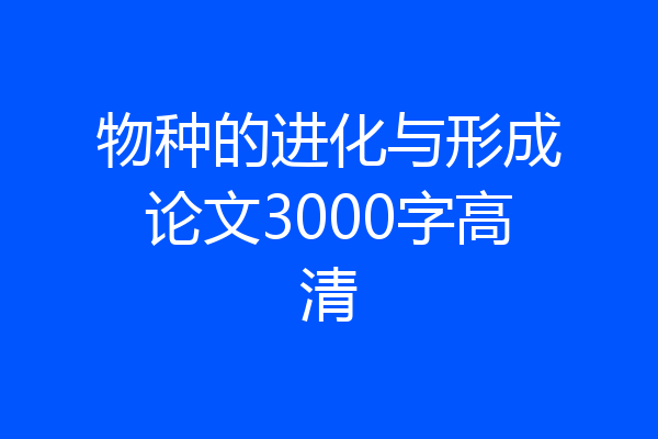 物种的进化与形成论文3000字高清