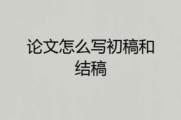 论文怎么写初稿和结稿