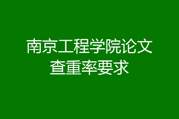 南京工程学院论文查重率要求