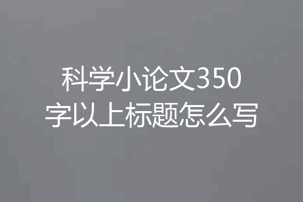 科学小论文350字以上标题怎么写