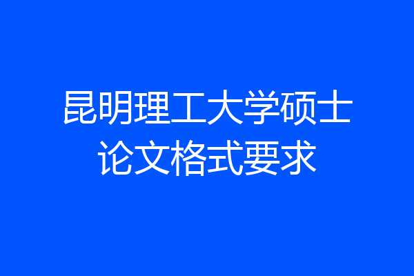 昆明理工大学硕士论文格式要求