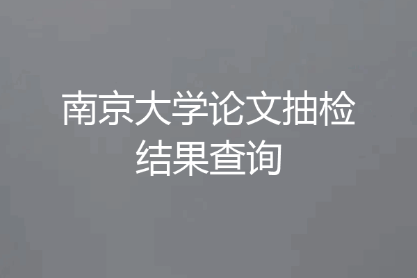 南京大学论文抽检结果查询