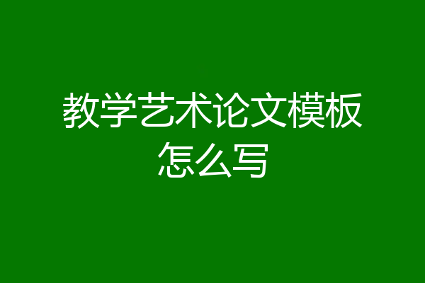 教学艺术论文模板怎么写
