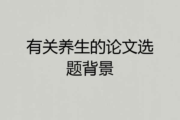 有关养生的论文选题背景