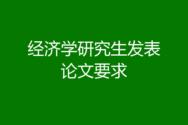 经济学研究生发表论文要求