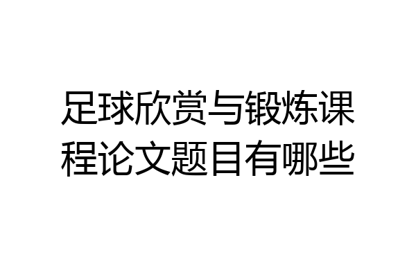 足球欣赏与锻炼课程论文题目有哪些