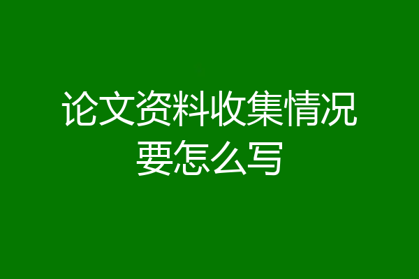论文资料收集情况要怎么写