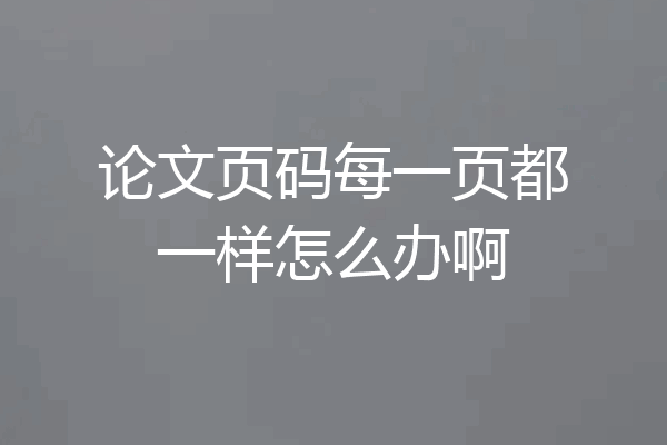 论文页码每一页都一样怎么办啊