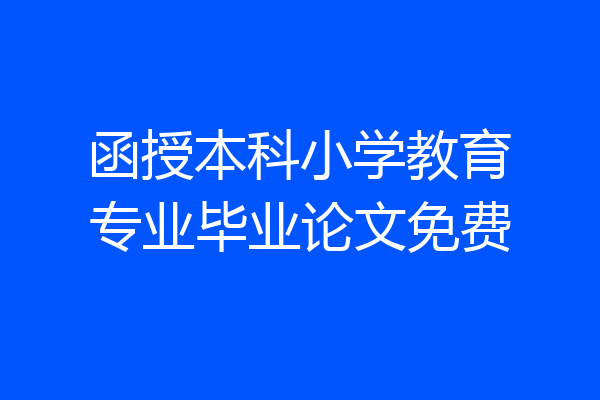 函授本科小学教育专业毕业论文免费