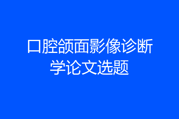 口腔颌面影像诊断学论文选题