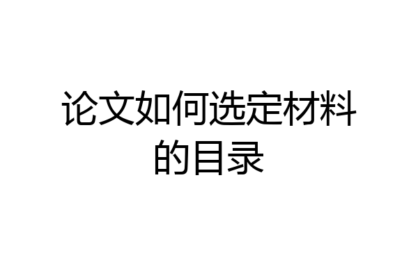 论文如何选定材料的目录