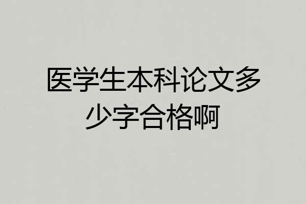 医学生本科论文多少字合格啊
