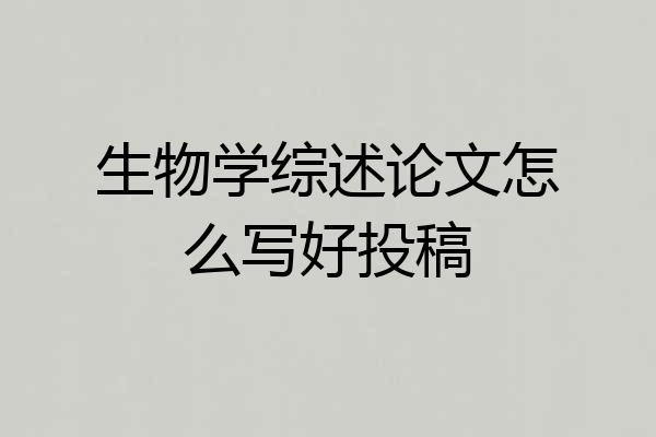 生物学综述论文怎么写好投稿