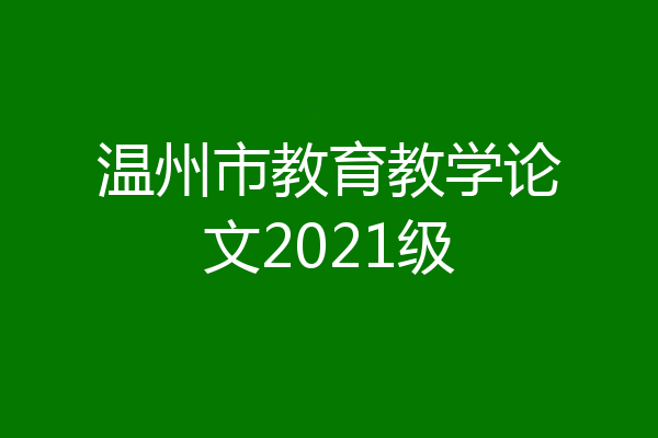 温州市教育教学论文2021级