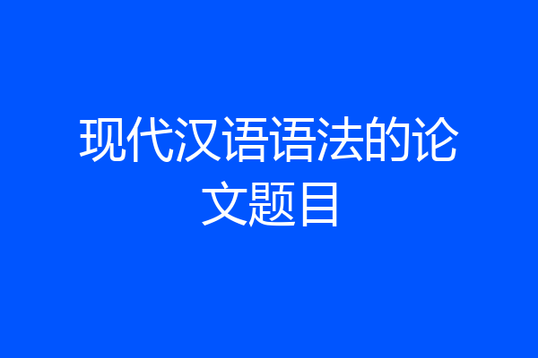 现代汉语语法的论文题目